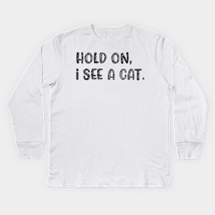 Hold On I See A Cat, Funny Cat Lovers Kids Long Sleeve T-Shirt